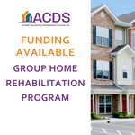 Flyer for ACDS’s Group Home Rehabilitation Program. Text reads “Funding Available Group Home Rehabilitation Program” next to an image of a two-story residential building with brick and siding exterior.